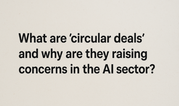 What are “Circular Deals” and Why Are They Raising Concerns in the AI Sector?